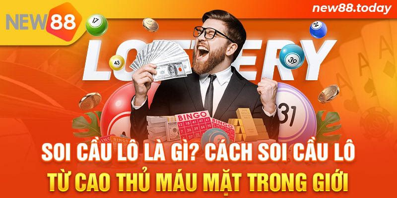 Soi cầu lô là gì? Cách soi cầu lô từ cao thủ máu mặt trong giới