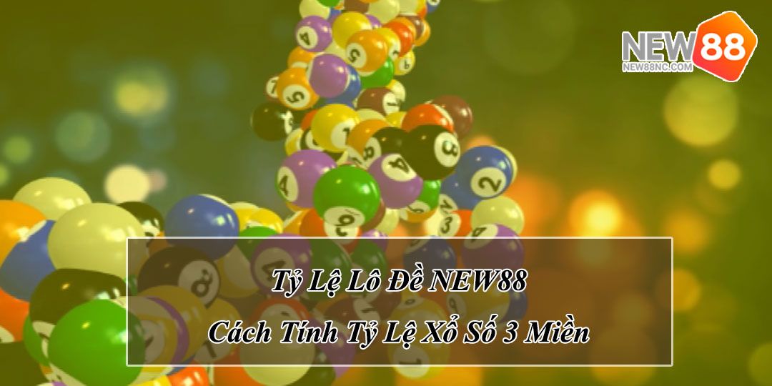 Tỷ Lệ Lô Đề NEW88 - Cách Tính 3 Miền Chuẩn Không Cần Chỉnh